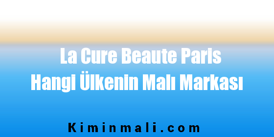 La Cure Beaute Paris Hangi Ülkenin Malı Markası