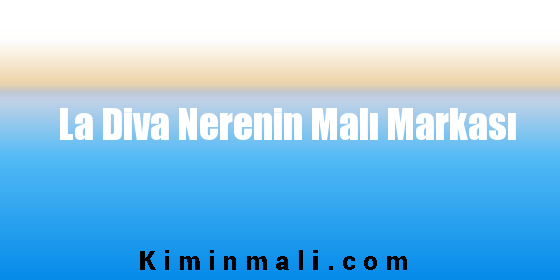 La Diva Nerenin Malı Markası