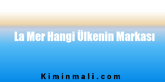 La Mer Hangi Ülkenin Markası