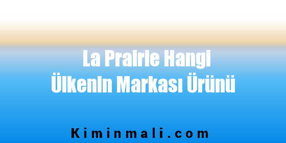 La Prairie Hangi Ülkenin Markası Ürünü