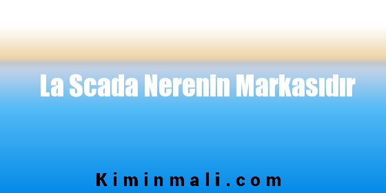 La Scada Nerenin Markasıdır