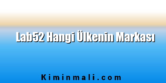 Lab52 Hangi Ülkenin Markası Lab52 Hangi Ülkenin Markası