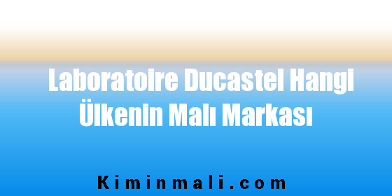 Laboratoire Ducastel Hangi Ülkenin Malı Markası