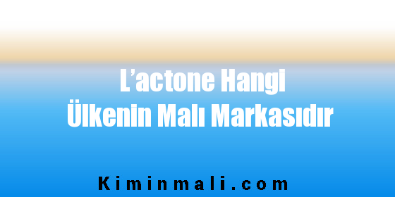 L’actone Hangi Ülkenin Malı Markasıdır