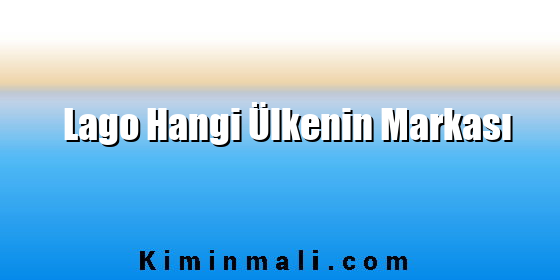 Lago Hangi Ülkenin Markası Lago Hangi Ülkenin Markası