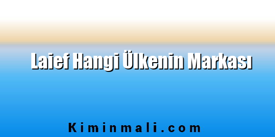 Laief Hangi Ülkenin Markası