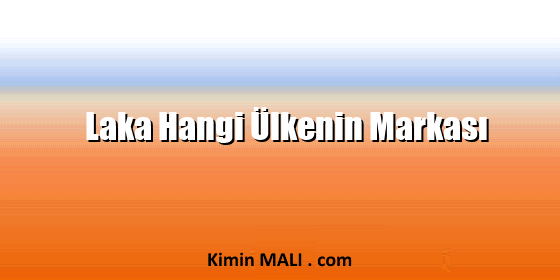 Laka Hangi Ülkenin Markası Laka Hangi Ülkenin Markası