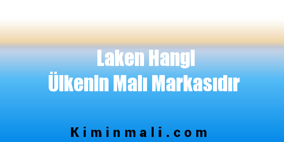 Laken Hangi Ülkenin Malı Markasıdır