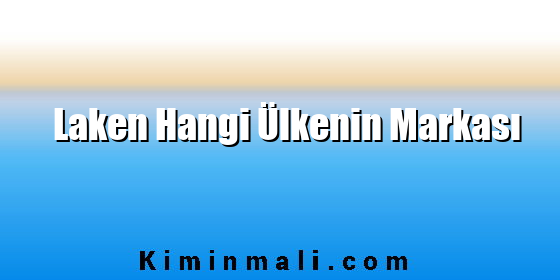 Laken Hangi Ülkenin Markası Laken Hangi Ülkenin Markası