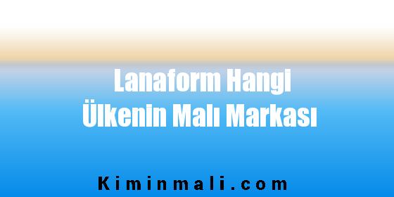 Lanaform Hangi Ülkenin Malı Markası