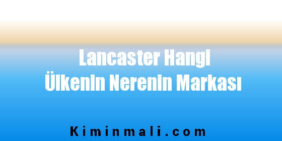 Lancaster Hangi Ülkenin Nerenin Markası