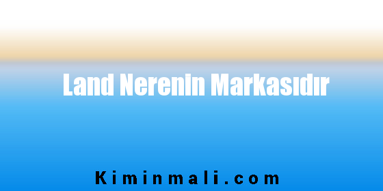 Land Nerenin Markasıdır