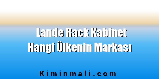 Lande Rack Kabinet Hangi Ülkenin Markası