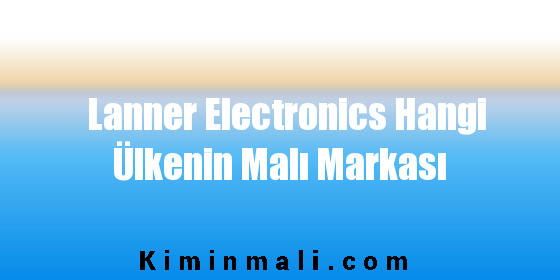 Lanner Electronics Hangi Ülkenin Malı Markası