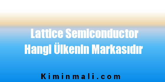 Lattice Semiconductor Hangi Ülkenin Markasıdır