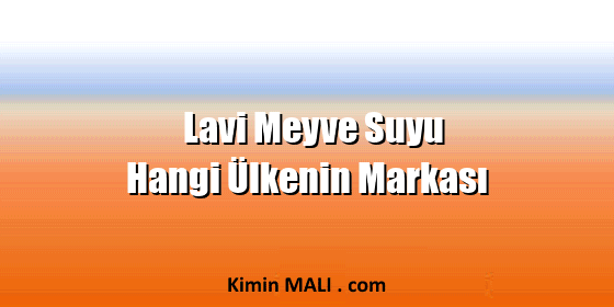 Lavi Meyve Suyu Hangi Ülkenin Markası