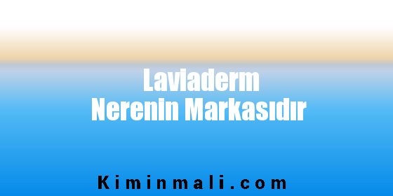 Laviaderm Nerenin Markasıdır