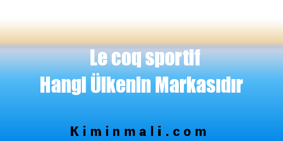 Le coq sportif Hangi Ülkenin Markasıdır