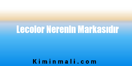 Lecolor Nerenin Markasıdır