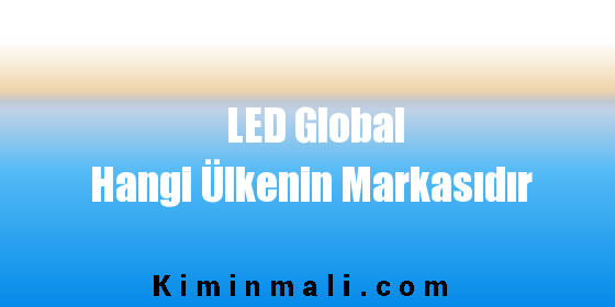 LED Global Hangi Ülkenin Markasıdır