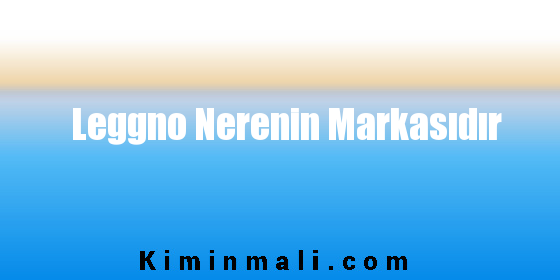 Leggno Nerenin Markasıdır