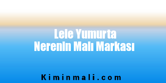 Lele Yumurta Nerenin Malı Markası