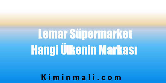 Lemar Süpermarket Hangi Ülkenin Markası