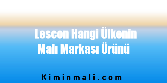 Lescon Hangi Ülkenin Malı Markası Ürünü