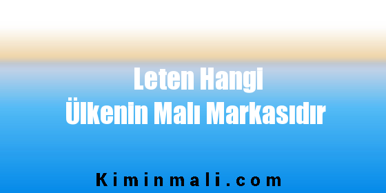 Leten Hangi Ülkenin Malı Markasıdır