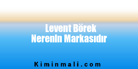 Levent Börek Nerenin Markasıdır