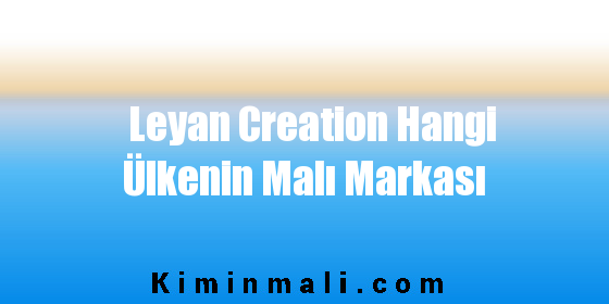 Leyan Creation Hangi Ülkenin Malı Markası