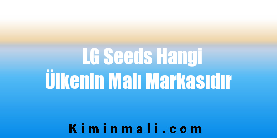 LG Seeds Hangi Ülkenin Malı Markasıdır