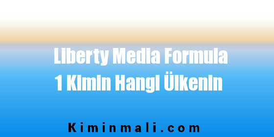 Liberty Media Formula 1 Kimin Hangi Ülkenin