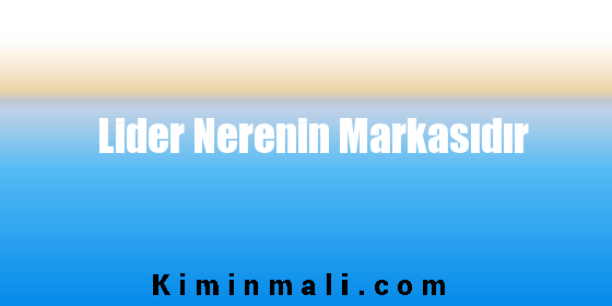 Lider Nerenin Markasıdır