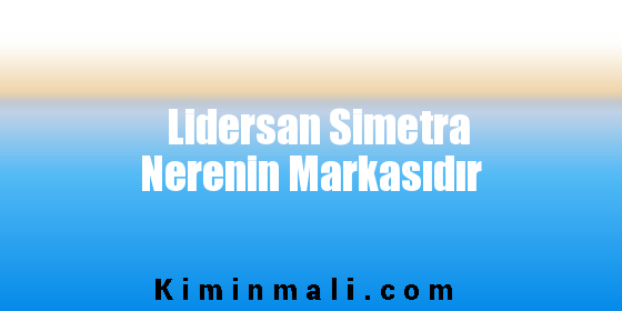 Lidersan Simetra Nerenin Markasıdır