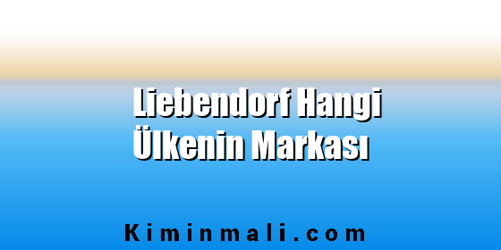 Liebendorf Hangi Ülkenin Markası