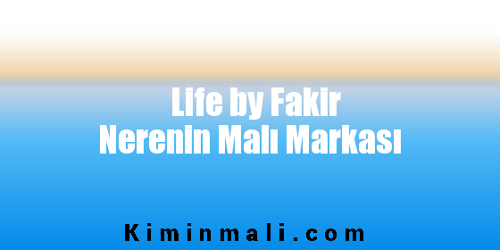 Life by Fakir Nerenin Malı Markası