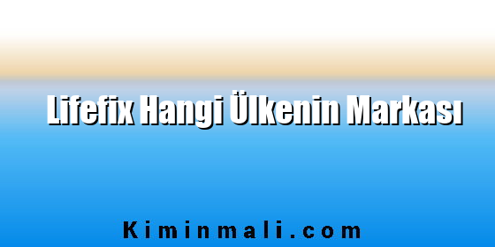 Lifefix Hangi Ülkenin Markası
