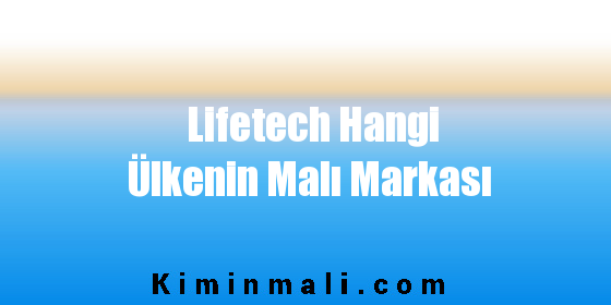 Lifetech Hangi Ülkenin Malı Markası