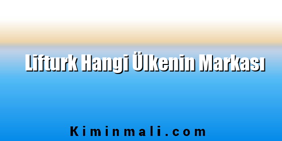 Lifturk Hangi Ülkenin Markası