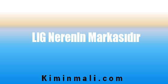 LiG Nerenin Markasıdır