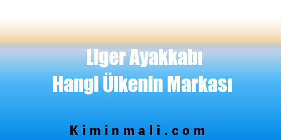 Liger Ayakkabı Hangi Ülkenin Markası