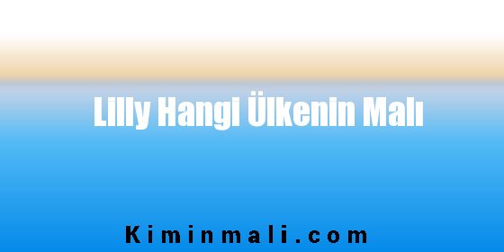 Lilly Hangi Ülkenin Malı