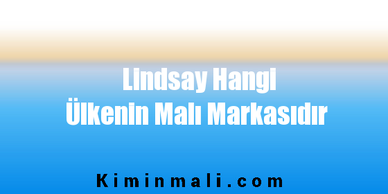 Lindsay Hangi Ülkenin Malı Markasıdır