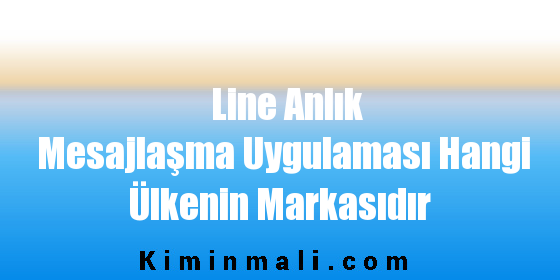 Line Anlık Mesajlaşma Uygulaması Hangi Ülkenin Markasıdır