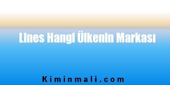 Lines Hangi Ülkenin Markası