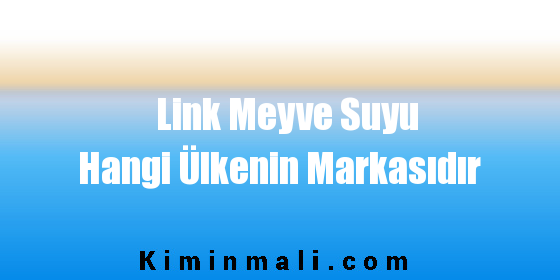 Link Meyve Suyu Hangi Ülkenin Markasıdır