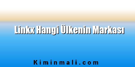 Linkx Hangi Ülkenin Markası