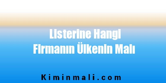 Listerine Hangi Firmanın Ülkenin Malı