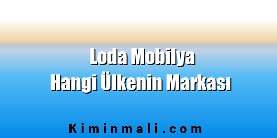 Loda Mobilya Hangi Ülkenin Markası